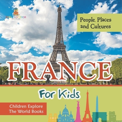 France For Kids: People, Places and Cultures - Children Explore The World Books by Baby Professor