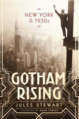 Gotham Rising: New York in the 1930s by Stewart, Jules