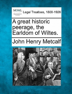 A Great Historic Peerage, the Earldom of Wiltes. by Metcalf, John Henry
