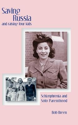 Saving Russia and raising four kids: Schizophrenia and Solo Parenthood by Breen, Bob