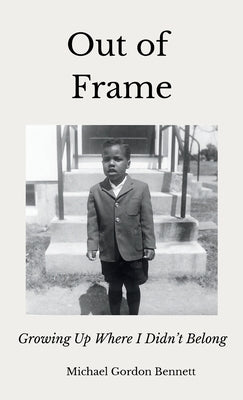 Out of Frame: Growing Up Where I Didn't Belong by Bennett, Michael Gordon