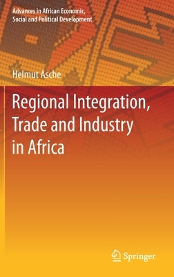 Regional Integration, Trade and Industry in Africa by Asche, Helmut