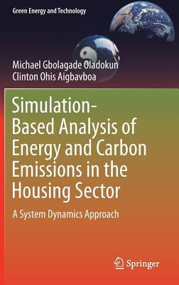 Simulation-Based Analysis of Energy and Carbon Emissions in the Housing Sector: A System Dynamics Approach by Oladokun, Michael Gbolagade