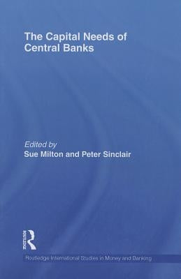 The Capital Needs of Central Banks by Milton, Sue