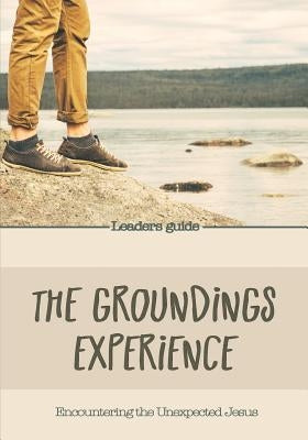 The Groundings Experience - Leaders Guide: Encountering the Unexpected Jesus by Blankman, Candie