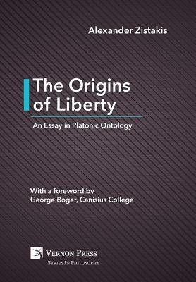 The Origins of Liberty: An Essay in Platonic Ontology by Zistakis, Alexander