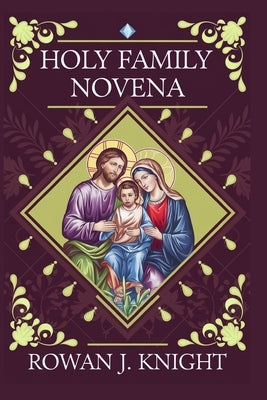 Holy Family Novena by Knight, Rowan J.