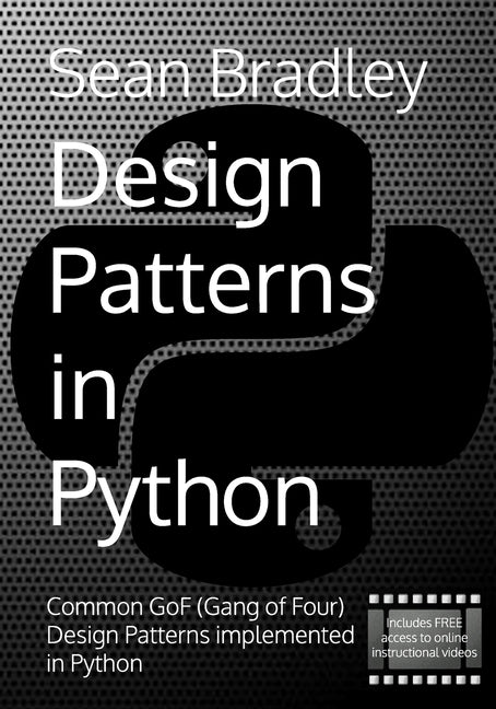 Design Patterns in Python: Common GOF (Gang of Four) Design Patterns implemented in Python by Bradley, Sean