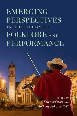 Emerging Perspectives in the Study of Folklore and Performance by Otero, Solimar
