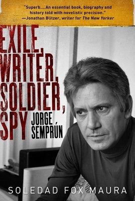Exile, Writer, Soldier, Spy: Jorge Sempr佖 by Maura, Soledad Fox