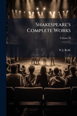 Shakespeare's Complete Works; Volume 16 by Rolfe, W. J. 1827-1910