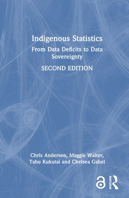 Indigenous Statistics: From Data Deficits to Data Sovereignty by Andersen, Chris