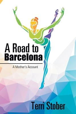 A Road to Barcelona: A Mother's Account by Stober, Terri