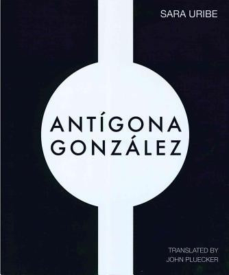 Antigona Gonzalez by Uribe, Sara