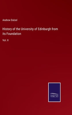 History of the University of Edinburgh from its Foundation: Vol. II by Dalzel, Andrew