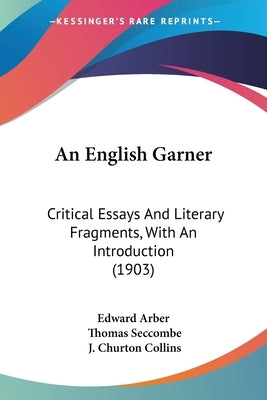 An English Garner: Critical Essays And Literary Fragments, With An Introduction (1903) by Edward Arber