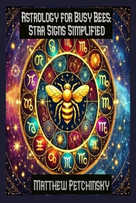 Astrology for Busy Bees: Star Signs Simplified by Petchinsky, Matthew