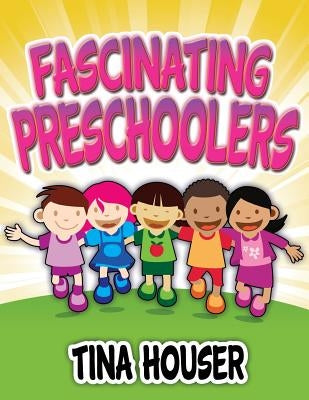 Fascinating Pre-Schoolers by Houser, Tina