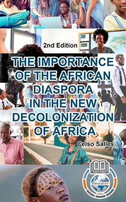 THE IMPORTANCE OF THE AFRICAN DIASPORA IN THE NEW DECOLONIZATION OF AFRICA - Celso Salles - 2nd Edition: Africa Collection by Salles, Celso