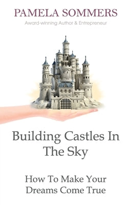 Building Castles In The Sky: How To Make Your Dreams Come True by Sommers, Pamela
