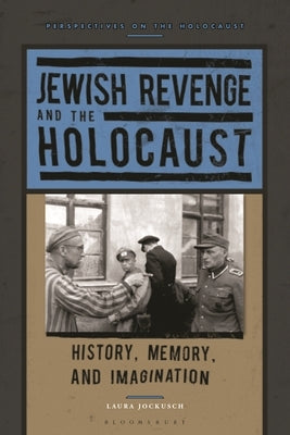 Jewish Revenge and the Holocaust: History, Memory, and Imagination by Jockusch, Laura