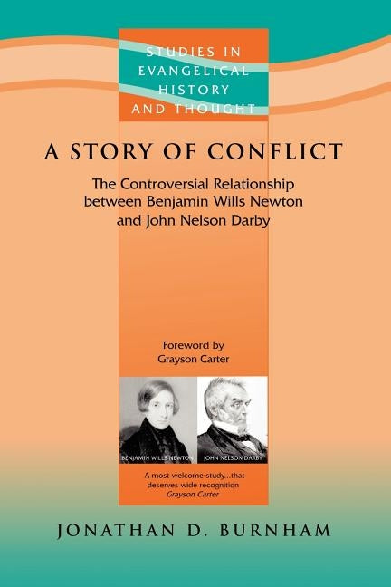 A Story of Conflict: The Controversial Relationship Between Benjamin Wills Newton and John Nelson Darby by Burnham, Jonathan D.