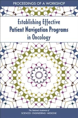 Establishing Effective Patient Navigation Programs in Oncology: Proceedings of a Workshop by National Academies of Sciences Engineeri