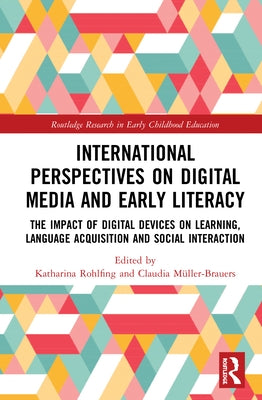 International Perspectives on Digital Media and Early Literacy: The Impact of Digital Devices on Learning, Language Acquisition and Social Interaction by Rohlfing, Katharina J.