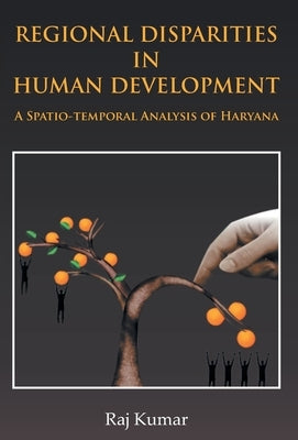 Regional Disparities In Human Development: In Haryana A Spatio-Temporal Analysis by Kumar, Raj