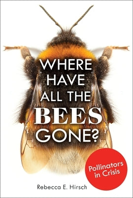Where Have All the Bees Gone?: Pollinators in Crisis by Hirsch, Rebecca E.