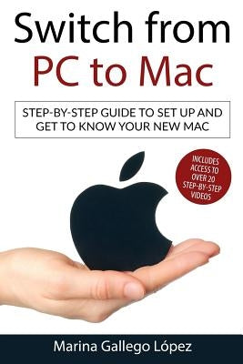 Switch from PC to Mac: Step-by-step guide to set up and get to know your new Mac by Gallego Lopez, Marina