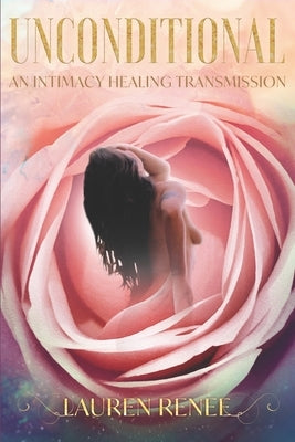 Unconditional: An Intimacy Healing Transmission by Renee, Lauren