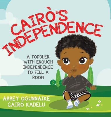 Cairò's Independence: A Toddler With Enough Independence to Fill a Room by Ogunnaike, Abbey