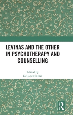 Levinas and the Other in Psychotherapy and Counselling by Loewenthal, del