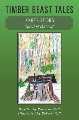 Timber Beast Tales: Jamie's Story Spirit of the Wolf by Wall, Robert