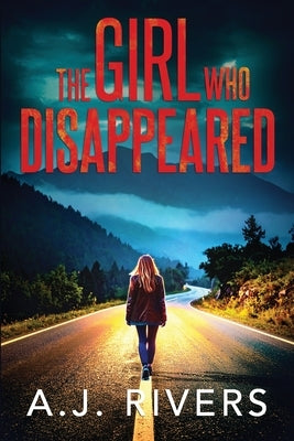 The Girl Who Disappeared by Rivers, A. J.