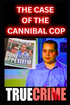 The Case Of The Cannibal Cop: True Crime Documentary by Lorens, Paul