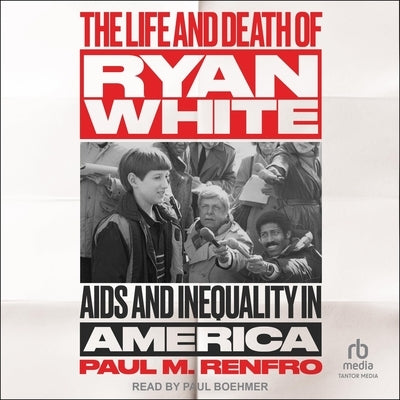The Life and Death of Ryan White: AIDS and Inequality in America by Renfro, Paul M.