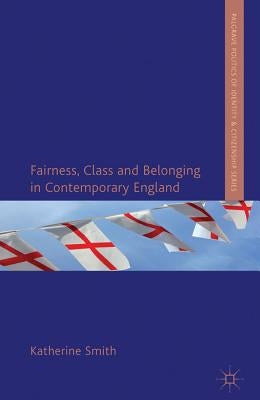 Fairness, Class and Belonging in Contemporary England by Smith, K.