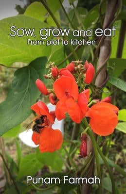 Sow, Grow and Eat: From Plot to Kitchen by Farmah, Punam