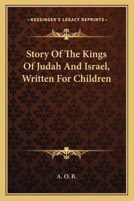 Story Of The Kings Of Judah And Israel, Written For Children by A. O. B.