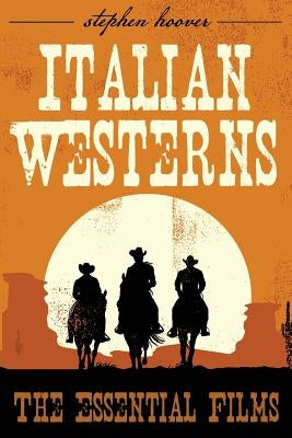 Italian Westerns: The Essential Films by Hoover, Stephen