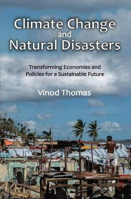 Climate Change and Natural Disasters: Transforming Economies and Policies for a Sustainable Future by Thomas, Vinod