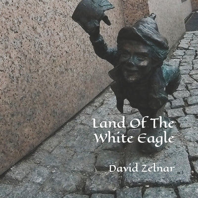 Land Of The White Eagle: Legends Of Polska by Zelnar, David