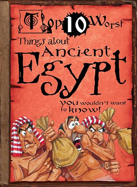 Top 10 Worst Things about Ancient Egypt: You Wouldn't Want to Know! by Antram, David