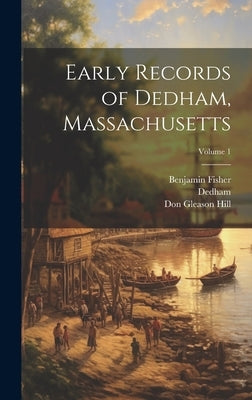 Early Records of Dedham, Massachusetts; Volume 1 by Dedham
