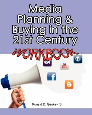 Media Planning & Buying in the 21st Century Workbook by Geskey Sr, Ronald D.