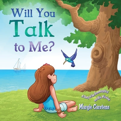 Will You Talk to Me?: A Story of the Hummingbird and His Wisdom by Carstens, Margie