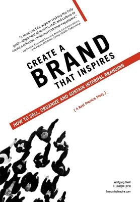 Create a Brand That Inspires: How to Sell, Organize and Sustain Internal Branding by Giehl, Wolfgang