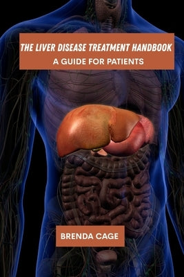The liver disease treatment handbook: A guide for patients by Cage, Brenda